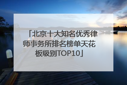 北京十大知名优秀律师事务所排名榜单天花板级别TOP10