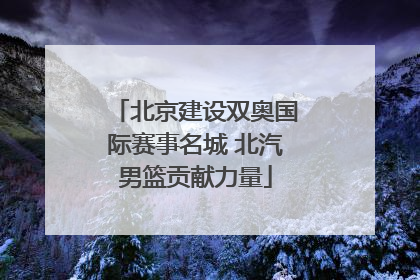 北京建设双奥国际赛事名城 北汽男篮贡献力量