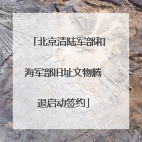 北京清陆军部和海军部旧址文物腾退启动签约