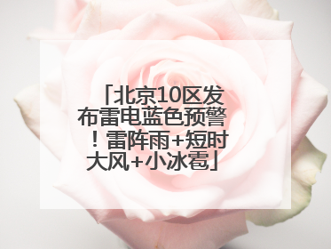 北京10区发布雷电蓝色预警！雷阵雨+短时大风+小冰雹