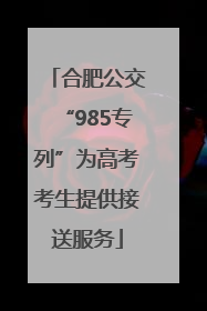 合肥公交“985专列”为高考考生提供接送服务