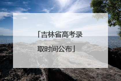 吉林省高考录取时间公布