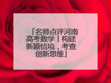 名师点评河南高考数学丨构建新颖情境，考查创新思维