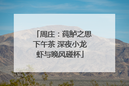 周庄：莼鲈之思下午茶 深夜小龙虾与晚风碰杯