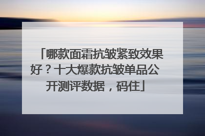 哪款面霜抗皱紧致效果好？十大爆款抗皱单品公开测评数据，码住