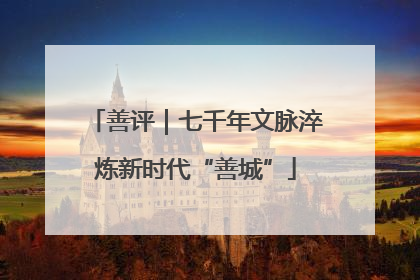善评｜七千年文脉淬炼新时代“善城”