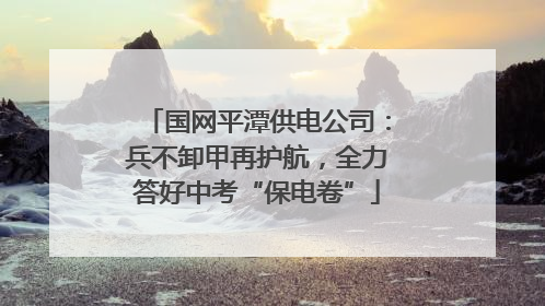 国网平潭供电公司：兵不卸甲再护航，全力答好中考“保电卷”