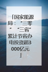 国家能源局：“三零”“三省”累计节省办电投资超3000亿元