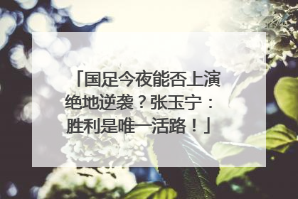国足今夜能否上演绝地逆袭？张玉宁：胜利是唯一活路！
