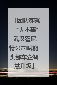 团队练就“大本事” 武汉霍尼特公司赋能头部车企智慧升级