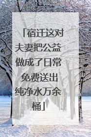 宿迁这对夫妻把公益做成了日常 免费送出纯净水万余桶