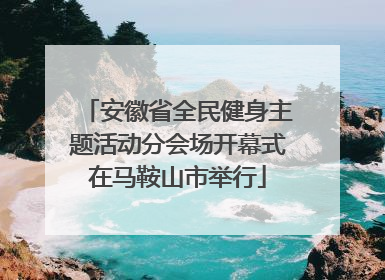 安徽省全民健身主题活动分会场开幕式在马鞍山市举行