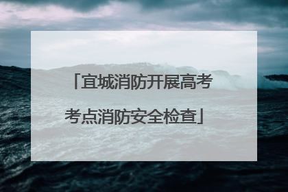 宜城消防开展高考考点消防安全检查