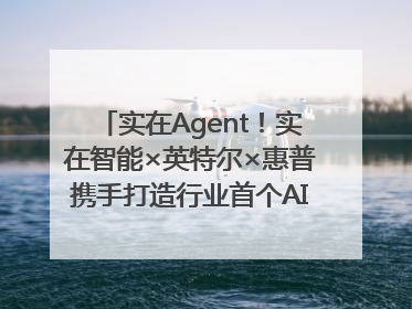 实在Agent！实在智能×英特尔×惠普携手打造行业首个AI PC 智能体