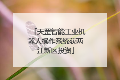 天罡智能工业机器人操作系统获两江新区投资