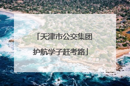 天津市公交集团护航学子赶考路