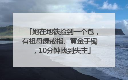 她在地铁捡到一个包，有祖母绿戒指、黄金手镯，10分钟找到失主