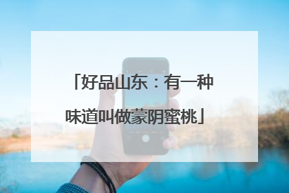 好品山东：有一种味道叫做蒙阴蜜桃