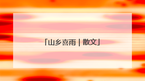 山乡喜雨｜散文