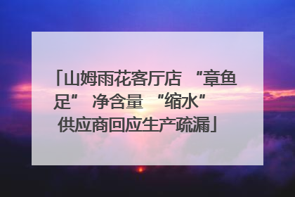 山姆雨花客厅店 “章鱼足” 净含量 “缩水” 供应商回应生产疏漏