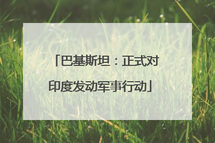 巴基斯坦：正式对印度发动军事行动