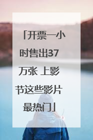 开票一小时售出37万张 上影节这些影片最热门