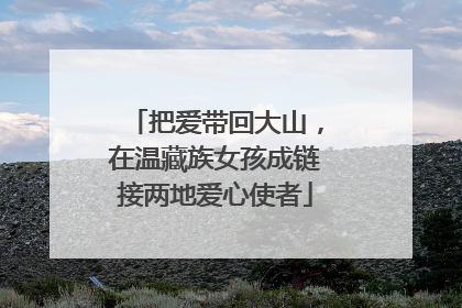 把爱带回大山，在温藏族女孩成链接两地爱心使者