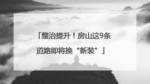 整治提升！房山这9条道路即将换“新装”