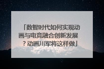数智时代如何实现动画与电竞融合创新发展？动画川军将这样做