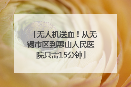 无人机送血！从无锡市区到惠山人民医院只需15分钟