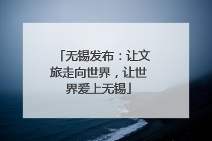 无锡发布：让文旅走向世界，让世界爱上无锡