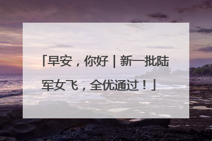 早安，你好｜新一批陆军女飞，全优通过！