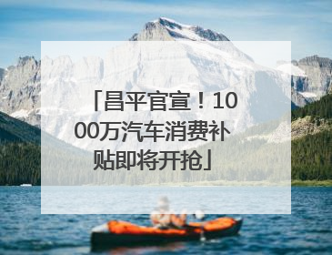 昌平官宣！1000万汽车消费补贴即将开抢