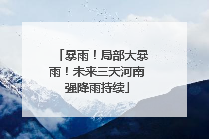 暴雨！局部大暴雨！未来三天河南强降雨持续