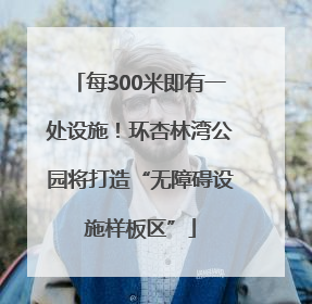 每300米即有一处设施！环杏林湾公园将打造“无障碍设施样板区”
