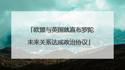 欧盟与英国就直布罗陀未来关系达成政治协议