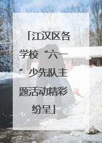 江汉区各学校“六一”少先队主题活动精彩纷呈