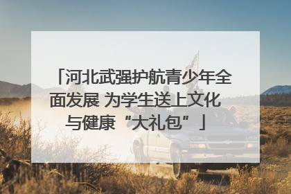 河北武强护航青少年全面发展 为学生送上文化与健康“大礼包”