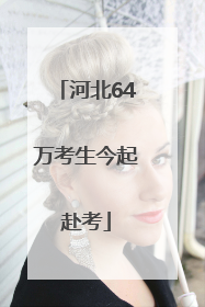 河北64万考生今起赴考