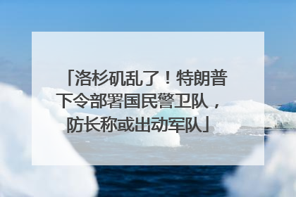 洛杉矶乱了！特朗普下令部署国民警卫队，防长称或出动军队