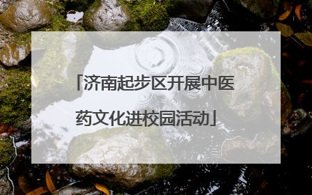 济南起步区开展中医药文化进校园活动