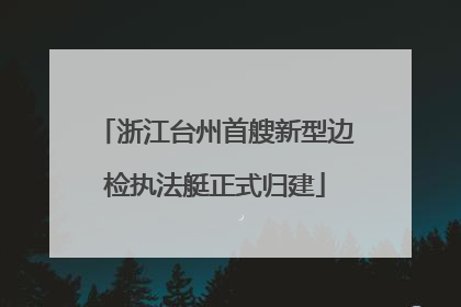 浙江台州首艘新型边检执法艇正式归建