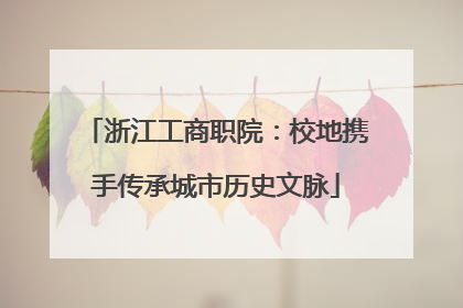 浙江工商职院：校地携手传承城市历史文脉