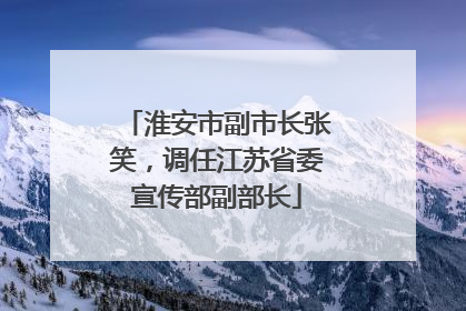 淮安市副市长张笑，调任江苏省委宣传部副部长