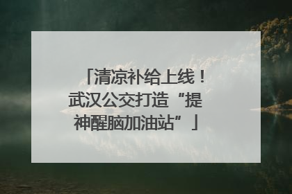 清凉补给上线！武汉公交打造“提神醒脑加油站”