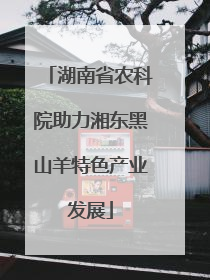 湖南省农科院助力湘东黑山羊特色产业发展