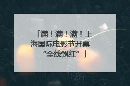 满！满！满！上海国际电影节开票“全线飘红”
