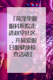 菏泽华厦眼科医院走进赵堂社区，开展爱眼日眼健康检查活动