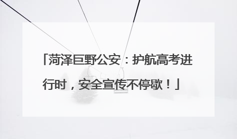 菏泽巨野公安：护航高考进行时，安全宣传不停歇！