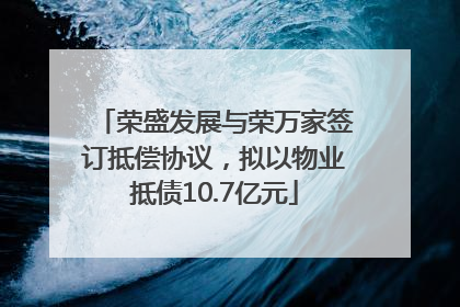 荣盛发展与荣万家签订抵偿协议，拟以物业抵债10.7亿元